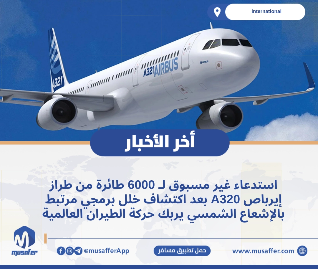 استدعاء غير مسبوق لـ 6000 طائرة من طراز إيرباص A320 بعد اكتشاف خلل برمجي مرتبط بالإشعاع الشمسي يربك حركة الطيران العالمية